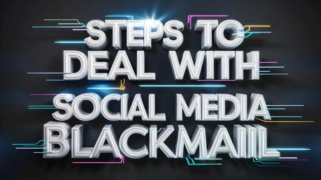 Steps to Deal with Social Media Blackmail